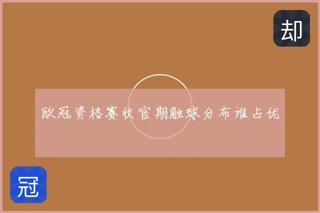 欧冠资格赛收官期触球分布谁占优